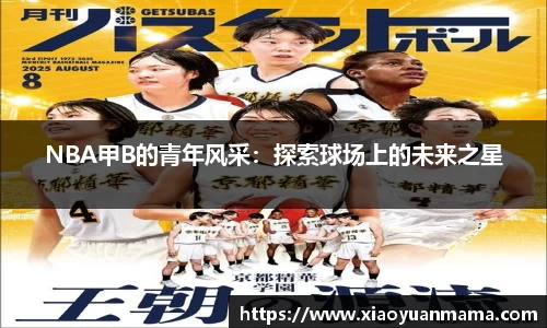 NBA甲B的青年风采：探索球场上的未来之星